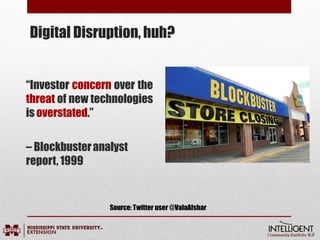 Digital Disruption, huh?
“Investor concern over the
threat of new technologies
is overstated.”
– Blockbusteranalyst
report,1999
Source: Twitter user @ValaAfshar
 