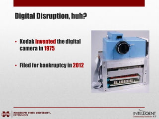 Digital Disruption, huh?
• Kodak invented thedigital
camera in1975
• Filed for bankruptcy in2012
 