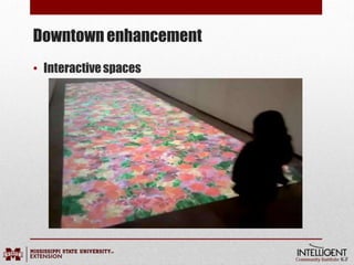 Downtown enhancement
• Interactivespaces
 