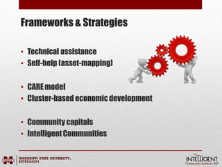 Frameworks & Strategies
• Technical assistance
• Self-help (asset-mapping)
• CAREmodel
• Cluster-based economicdevelopment
• Community capitals
• IntelligentCommunities
 