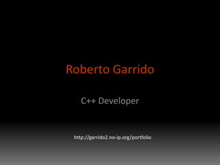 Roberto Garrido C++ Developer http://garrido2.no-ip.org/portfolio 