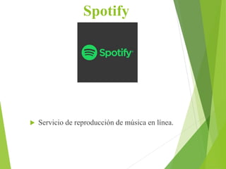 Spotify
 Servicio de reproducción de música en línea.
 