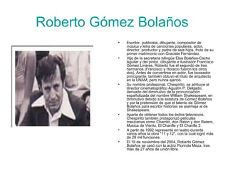 Roberto Gómez Bolaños   ,[object Object],[object Object],[object Object],[object Object],[object Object],[object Object]