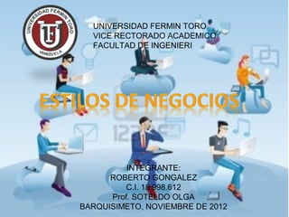 UNIVERSIDAD FERMIN TORO
  VICE RECTORADO ACADEMICO
  FACULTAD DE INGENIERI




          INTEGRANTE:
      ROBERTO GONGALEZ
         C.I. 18.998.612
      Prof. SOTELDO OLGA
BARQUISIMETO, NOVIEMBRE DE 2012
 
