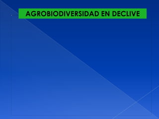 AGROBIODIVERSIDAD EN DECLIVE
 
