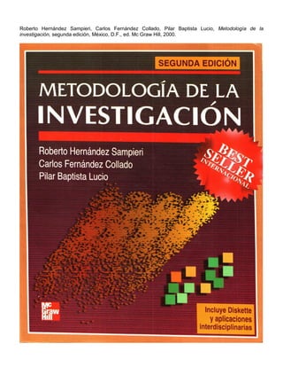 Roberto Hernández Sampieri, Carlos Fernández Collado, Pilar Baptista Lucio, Metodología de la
investigación, segunda edición, México, D.F., ed. Mc Graw Hill, 2000.
 