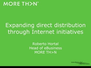 Expanding direct distribution
 through Internet initiatives

         Roberto Hortal
        Head of eBusiness
          MORE TH>N
 