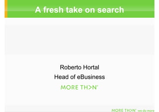 A fresh take on search




      Roberto Hortal
    Head of eBusiness
 
