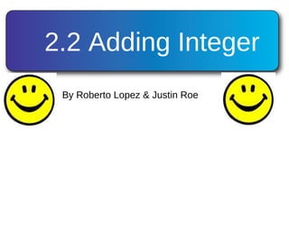 2.2 Adding Integer
By Roberto Lopez & Justin Roe
 