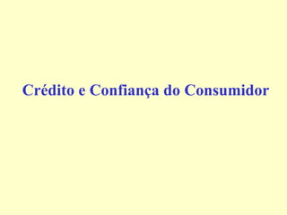 Crédito e Confiança do Consumidor
 