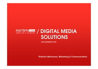 / DIGITAL MEDIA
SOLUTIONS
www.posytron.com
Roberto Marsicano, Marketing & Communication
 