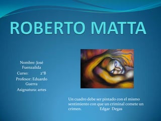 Nombre: José
   Fuenzalida
Curso:       2°B
Profesor: Eduardo
     Guerra
Asignatura: artes

                    Un cuadro debe ser pintado con el mismo
                    sentimiento con que un criminal comete un
                    crimen.          Edgar Degas
 