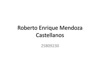 Roberto Enrique Mendoza
Castellanos
25809230
 