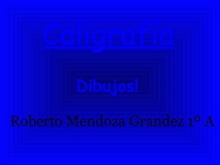 Caligrafía Dibujos! Roberto Mendoza Grandez 1º A 