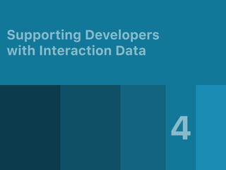 Supporting Developers  
with Interaction Data
4
 