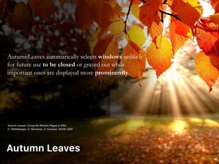 AutumnLeaves automatically selects windows unlikely
for future use to be closed or grayed out while
important ones are displayed more prominently.
Autumn Leaves: Curing the Window Plague in IDEs 
D. Röthlisberger, O. Nierstrasz, S. Ducasse. WCRE 2009
Autumn Leaves
 