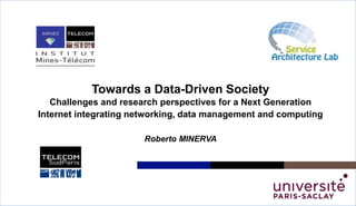 ﻿Towards a Data-Driven Society
Challenges and research perspectives for a Next Generation
Internet integrating networking, data management and computing
Roberto MINERVA
 