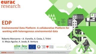 15.05.22 Center for Sensing Solutions 1
EDP
Environmental Data Platform: A collaborative Platform for
working with heterogenous environmental data
Roberto Monsorno – A. Vianello, A. Costa, S. Tritini
A. Mejia Aguilar, A. Jacob, B. Ventura
 