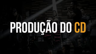 PRODUÇÃO DO CD
 