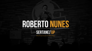 SERTANEJ’UP
PROPOSTA DE PATROCÍNIO
ROBERTO NUNES
 