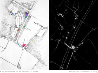 itinerantbazaaramphitheateroutdoorcinema/ sportswallboardgameblocksandboxesskateparkgraffitiwallsA new treasuremapfortheinterstitialspaces.New patterns of movement: an x-ray.