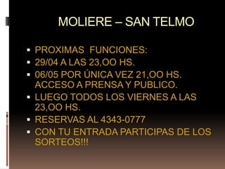 MOLIERE – SAN TELMOPROXIMAS FUNCIONES:29/04 A LAS 23,OO HS.06/05 POR ÚNICA VEZ 21,OO HS. ACCESO A PRENSA Y PUBLICO.LUEGO TODOS LOS VIERNES A LAS 23,OO HS.RESERVAS AL 4343-0777CON TU ENTRADA PARTICIPAS DE LOS SORTEOS!!!