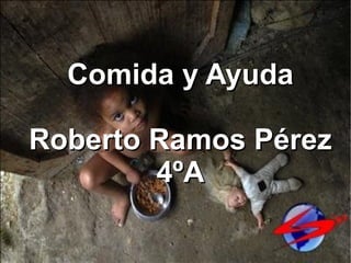 Comida y Ayuda

Roberto Ramos Pérez
        4ºA
 