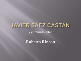 …y el mundo infantil
Roberto Rincon
 