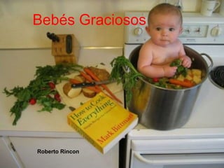 Bebés Graciosos

Roberto Rincon

 