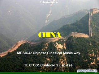 Roberto Rincón




           CHINA

MÚSICA: Chinese Classical Music.way


   TEXTOS: Confúcio Y Lao-Tsé
 
