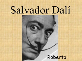 Salvador Dalí



       Roberto
 
