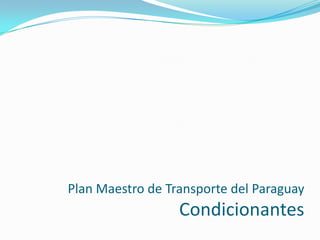 Plan Maestro de Transporte del Paraguay

Condicionantes

 