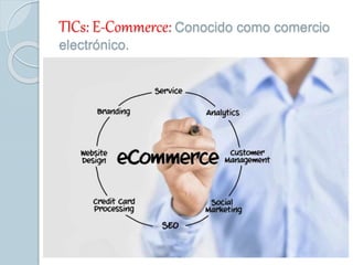TICs: E-Commerce: Conocido como comercio
electrónico.
 