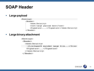 SOAP Header
 Large payload




 Large binary attachment




                            OWASP   22
 