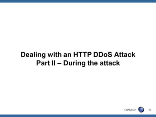 Dealing with an HTTP DDoS Attack
    Part II – During the attack




                            OWASP   39
 