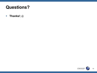 Questions?
 Thanks! ;-)




                OWASP   46
 