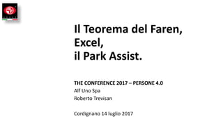 Il Teorema del Faren,
Excel,
il Park Assist.
THE CONFERENCE 2017 – PERSONE 4.0
Alf Uno Spa
Roberto Trevisan
Cordignano 14 luglio 2017
 