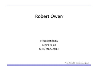 Robert Owen



 Presentation by
   Athira Rajan
 MTP, MBA, ASIET



                   Prof. Nimal C Namboodiripad
 