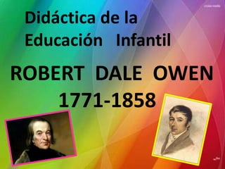 Didáctica de la
 Educación Infantil
ROBERT DALE OWEN
    1771-1858
 