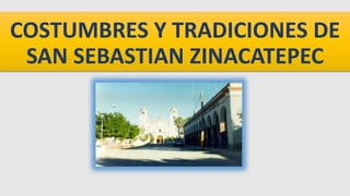 COSTUMBRES Y TRADICIONES DE
SAN SEBASTIAN ZINACATEPEC
 
