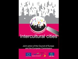 Intercultural cities
 Joint action of the Council of Europe
    and the European Commission
 