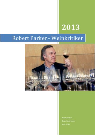 2013
Robert Parker - Weinkritiker




                   Weinfunatiker
                   Dieter Freiermuth
                   05.01.2013
 