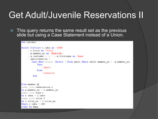 Get Adult/Juvenile Reservations IIThis query returns the same result set as the previous slide but using a Case Statement instead of a Union.