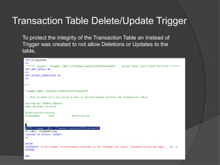 Transaction Table Delete/Update Trigger	To protect the integrity of the Transaction Table an Instead of Trigger was created to not allow Deletions or Updates to the table.