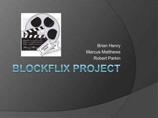 Brian HenryMarcus MatthewsRobert ParkinBlockFlix Project