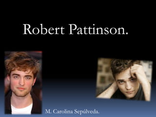 Robert Pattinson.




   M. Carolina Sepúlveda.
 