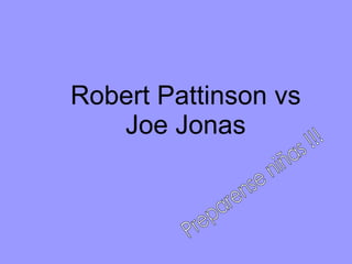 Robert Pattinson vs Joe Jonas Preparense niñas !!! 