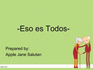 -Eso es Todos-
Prepared by:
Apple Jane Salutan
 
