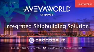 Integrated Shipbuilding Solution
Robert Pesut – R&D Manager
#AVEVAWORLD
 