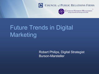 Future Trends in Digital Marketing Robert Philips, Digital Strategist Burson-Marsteller 